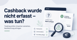 Cashback wurde nicht erfasst – was tun? Tracking prüfen und Nachbuchung anfragen