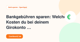 Bankgebühren sparen: Welche Kosten du bei deinem Girokonto prüfen solltest – Geld sparen / Spartipps