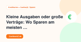 Kleine Ausgaben oder große Verträge: Wo Sparen am meisten bringt – Kreditkarten + Cashback / Sparen