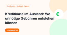Kreditkarte im Ausland: Wo unnötige Gebühren entstehen können – Kreditkarten + Cashback / Sparen