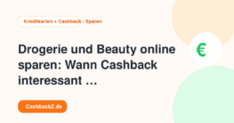 Drogerie und Beauty online sparen: Wann Cashback interessant wird – Kreditkarten + Cashback / Sparen