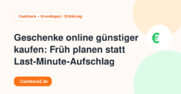 Geschenke online günstiger kaufen: Früh planen statt Last-Minute-Aufschlag – Cashback – Grundlagen / Erklärung