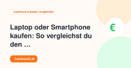 Laptop oder Smartphone kaufen: So vergleichst du den Gesamtpreis – Cashback-Anbieter vergleichen