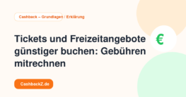 Tickets und Freizeitangebote günstiger buchen: Gebühren mitrechnen – Cashback – Grundlagen / Erklärung