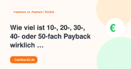 Wie viel ist 10-, 20-, 30-, 40- oder 50-fach Payback wirklich wert? – Cashback vs. Payback / Punkte